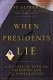 When Presidents lie : a history of official deception and its consequences /