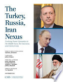 The Turkey, Russia, Iran nexus : evolving power dynamics in the Middle East, the Caucasus, and Central Asia /