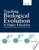 Teaching biological evolution in higher education : methodological, religious, and nonreligious issues /