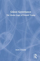 Gonzo governance : the media logic of Donald Trump /
