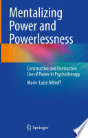 Mentalizing Power and Powerlessness : Constructive and Destructive Use of Power in Psychotherapy  /
