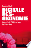 Digitale Desökonomie : Unproduktivität, Trägheit und Exzess im digitalen Milieu /
