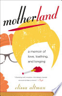 Motherland : a memoir of love, loathing, and longing /