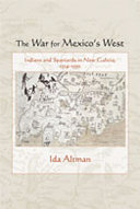 The war for Mexico's west : Indians and Spaniards in New Galicia, 1524-1550 /