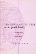 Transatlantic ties in the Spanish empire : Brihuega, Spain, & Puebla, Mexico, 1560-1620 /