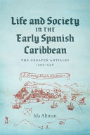 Life and society in the early Spanish Caribbean : the Greater Antilles, 1493-1550 /
