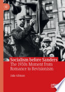 Socialism before Sanders : The 1930s Moment from Romance to Revisionism /