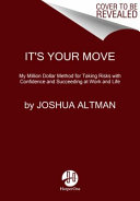 It's your move : my million dollar method for taking risks with confidence and succeeding at work and life /