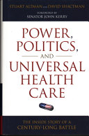 Power, politics, and universal health care : the inside story of a century-long battle /