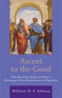 Ascent to the good : the reading order of Plato's dialogues from Symposium to Republic /