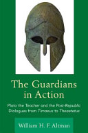 The guardians in action : Plato the teacher and the post-Republic dialogues from Timeaus to Theatetus /