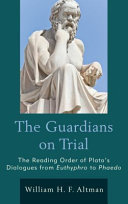 The guardians on trial : the reading order of Plato's Dialogues from Euthyphro to Phaedo /