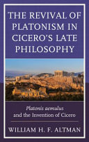 The revival of Platonism in Cicero's late philosophy : Platonis aemulus and the invention of Cicero /