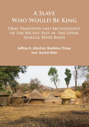 A slave who would be king : oral tradition and archaeology of the recent past in the upper Senegal river basin /