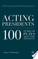 Acting Presidents : 100 Years of Plays about the Presidency /