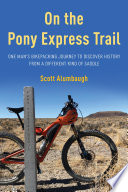 On the Pony Express Trail : one man's bikepacking journey to discover history from a different kind of saddle /