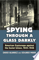 Spying through a glass darkly : American espionage against the Soviet Union, 1945-1946 /