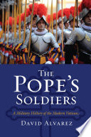 The pope's soldiers : a military history of the modern Vatican /