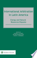 International Arbitration in Latin America : Energy and Natural Resources Disputes.