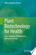 Plant biotechnology for health : from secondary metabolites to molecular farming /