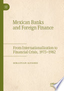 Mexican Banks and Foreign Finance : From Internationalization to Financial Crisis, 1973-1982 /