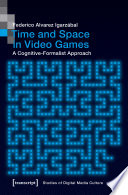 Time and Space in Video Games : a Cognitive-Formalist Approach /