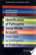 Identification of Pathogenic Social Media Accounts : From Data to Intelligence to Prediction /