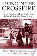 Living in the crossfire : Favela residents, drug dealers, and police violence in Rio de Janeiro /