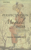 Perspectives on Mughal India : rulers, historians, 'Ulma and Sufis' /