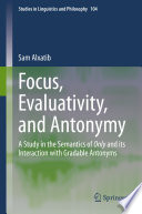 Focus, Evaluativity, and Antonymy : A Study in the Semantics of Only and its Interaction with Gradable Antonyms /