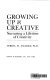 Growing up creative : nurturing a lifetime of creativity /