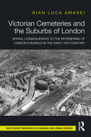 Victorian cemeteries and the suburbs of London : spatial consequences to the reordering of London's burials in the early 19th century /