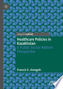 Healthcare Policies in Kazakhstan : A Public Sector Reform Perspective /