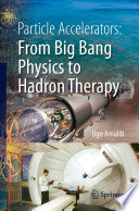 Particle accelerators : from big bang physics to Hadron therapy /