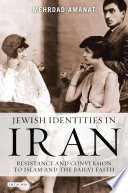 Jewish identities in Iran : resistance and conversion to Islam and the Baha'i faith /