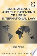 State agency and the patenting of life in international law : merchants and missionaries in a global society /