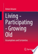 Living - Participating - Growing Old : Assumptions and Certainties /