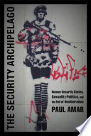 The security archipelago ; human-security states, sexuality politics, and the end of neoliberalism /