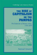 The rise of capitalism on the pampas : the estancias of Buenos Aires, 1785-1870 /