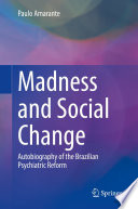 Madness and Social Change : Autobiography of the Brazilian Psychiatric Reform  /