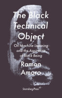 The Black technical object : on machine learning and the aspiration of Black being /