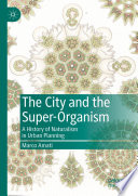 The City and the Super-Organism : A History of Naturalism in Urban Planning /