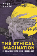 The ethical imagination in Shakespeare and Heidegger /