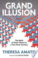 Grand illusion : the myth of voter choice in a two-party tyranny /
