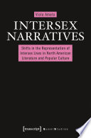 Intersex narratives : shifts in the representation of intersex lives in North American literature and popular culture /