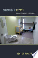 Citizenship excess : Latinas/os, media, and the nation /
