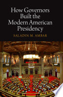 How governors built the modern American presidency /