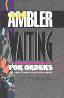 Waiting for orders : the complete short stories of Eric Ambler /