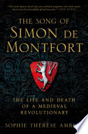 The song of Simon de Montfort : the life and death of a medieval revolutionary /