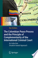 The Colombian peace process and the principle of complementarity of the International Criminal court : an inductive, situation-based approach /